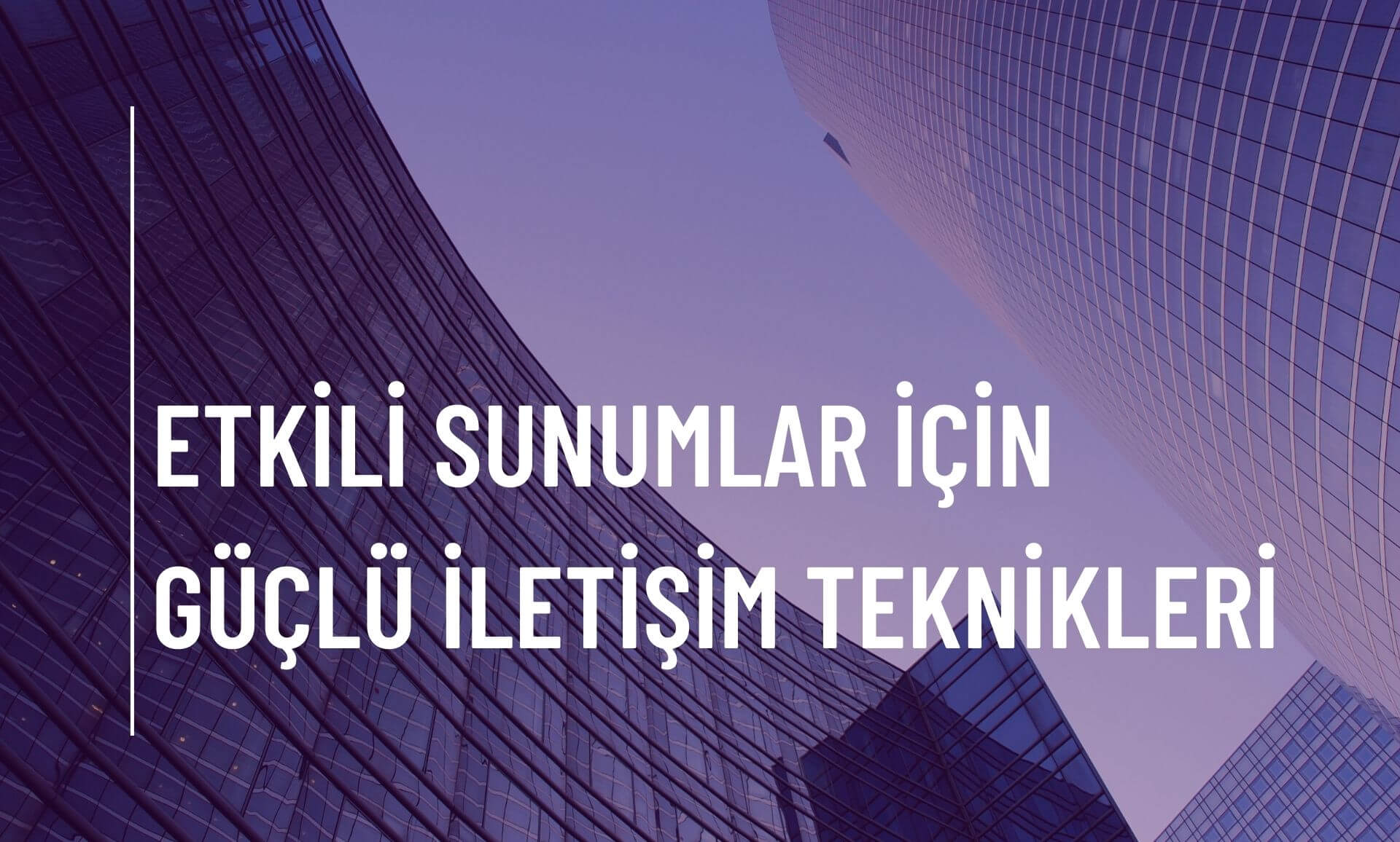 Etkili Sunumlar İçin Güçlü İletişim Teknikleri