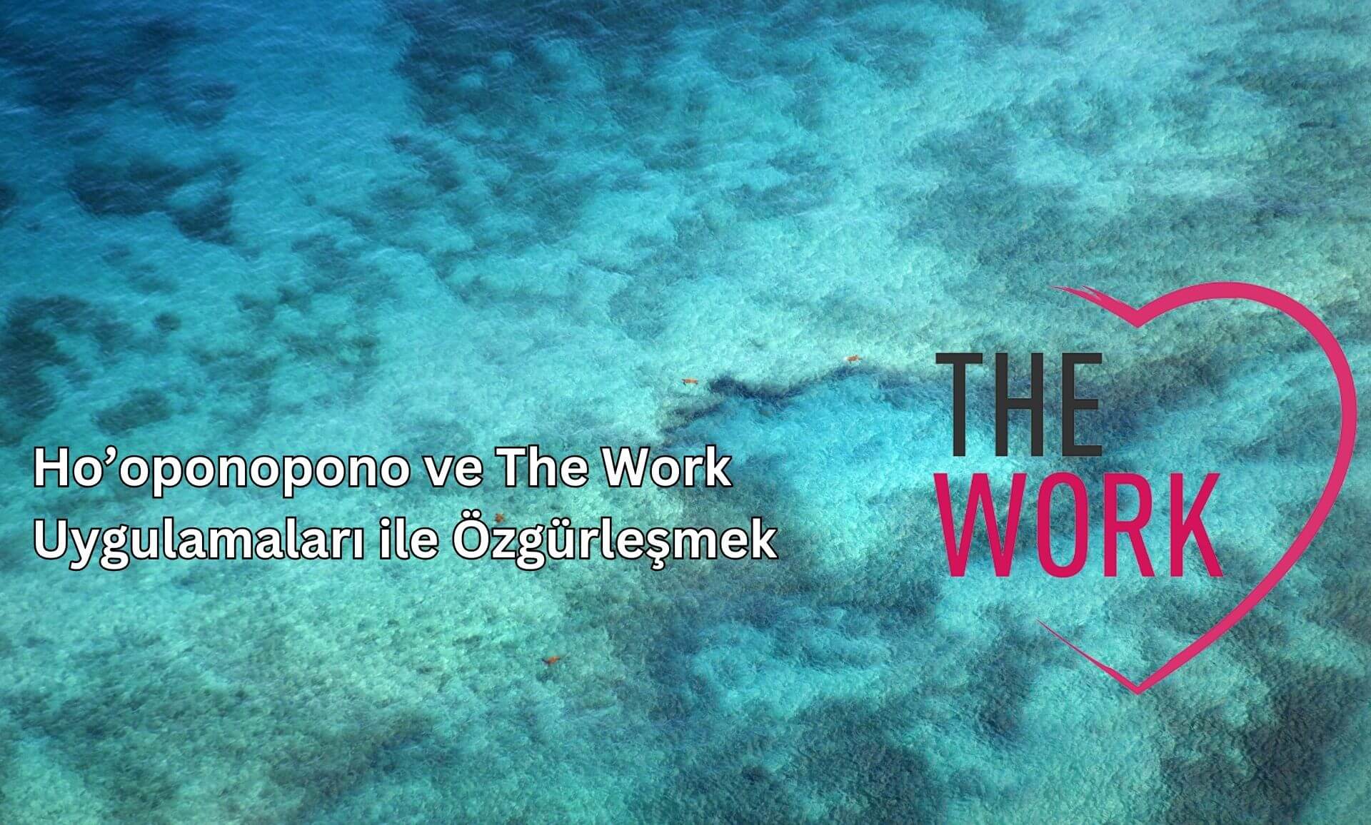 Ho’oponopono ve The Work Uygulamaları ile Özgürleşmek