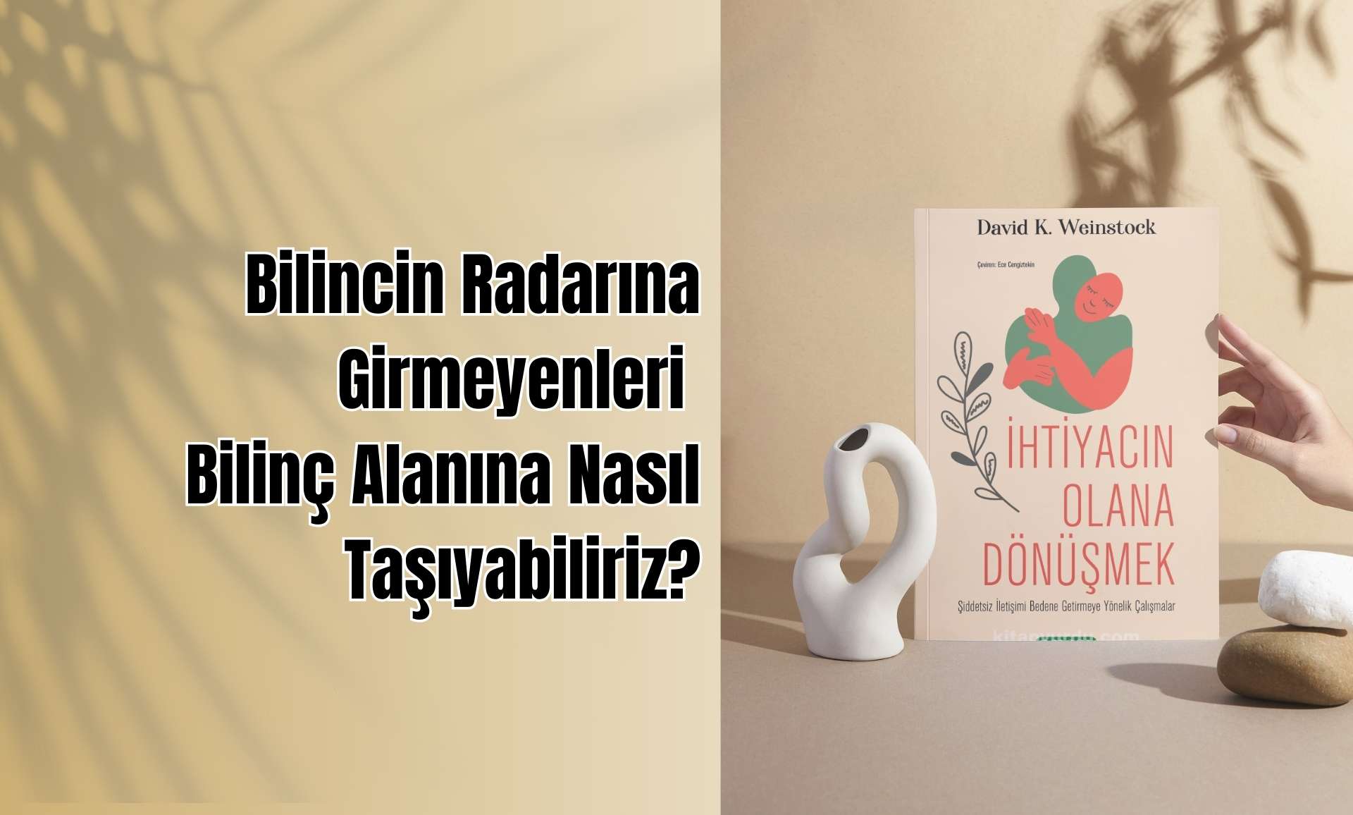 Bilincin Radarına Girmeyenleri Bilinç Alanına Nasıl Taşıyabiliriz