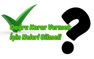 Doğru Karar Vermek için Neleri Bilmeli