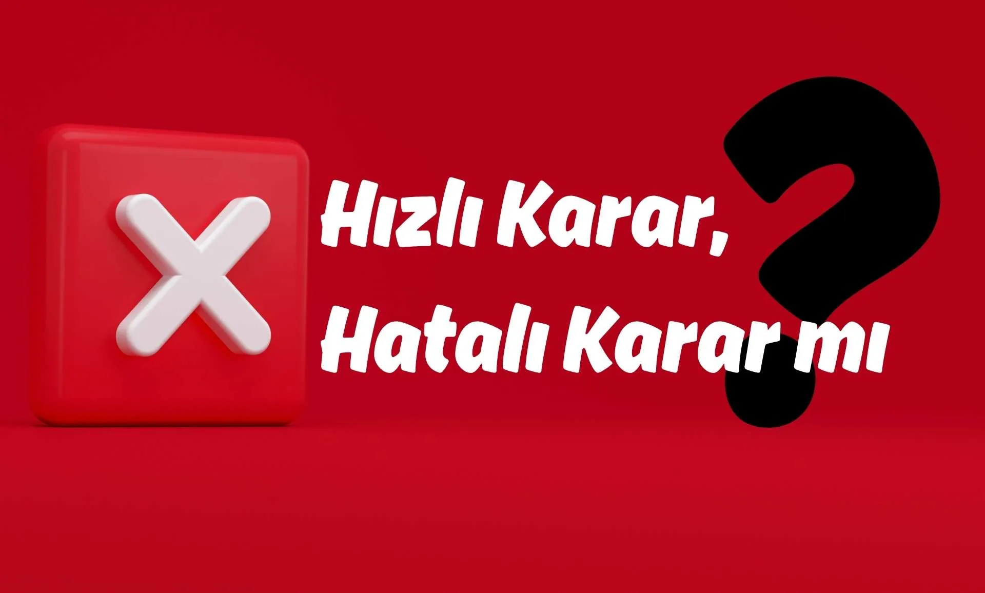 hızlı karar hatalı karar mı