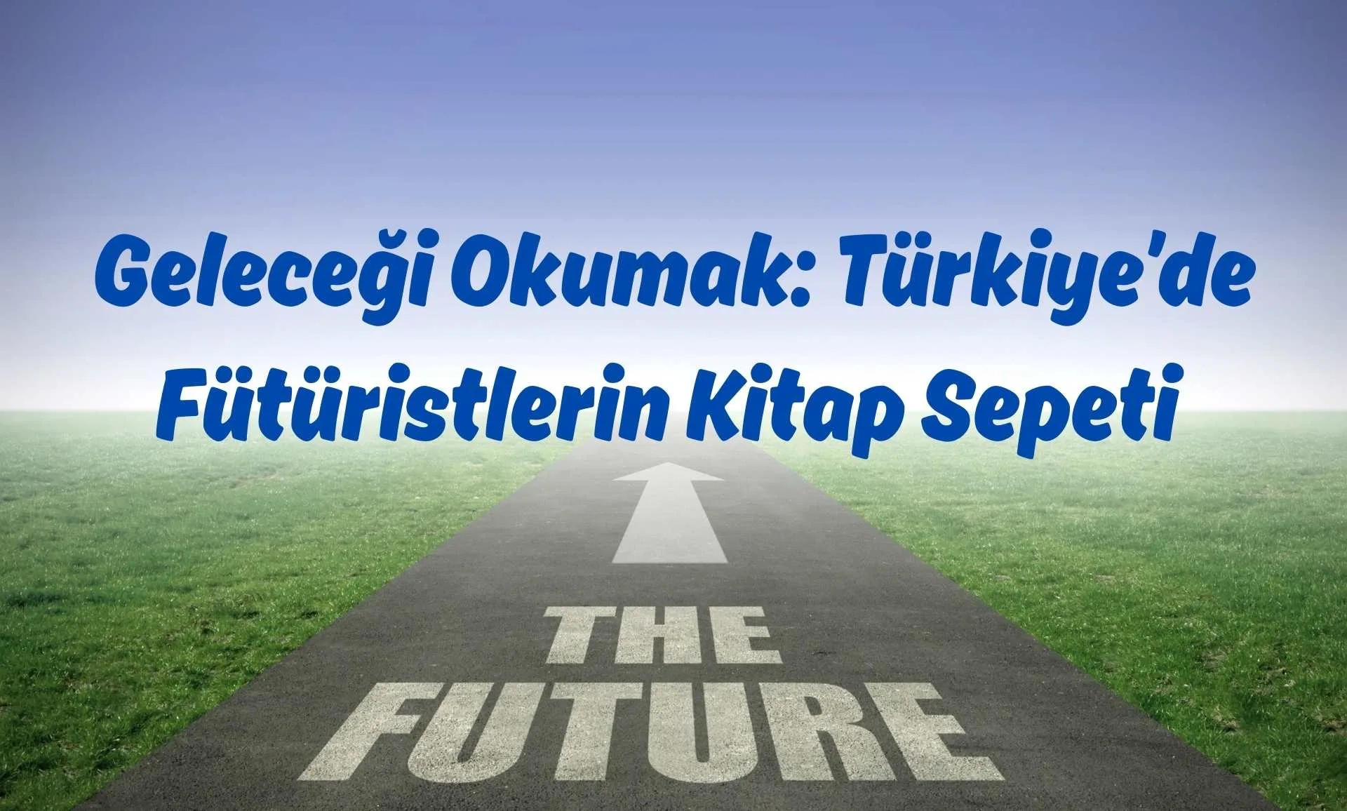 Geleceği Okumak -Türkiye’de Fütüristlerin Kitap Sepeti