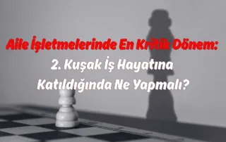 Aile İşletmelerinde En Kritik Dönem: 2. Kuşak İş Hayatına Katıldığında Ne Yapmalı?