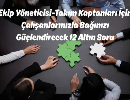 Çalışanlarınızla Bağınızı Güçlendirecek 12 Altın Soru